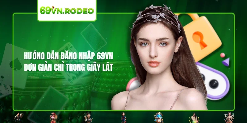 Đăng Nhập 69VN: Chỉ 3 Bước Đơn Giản Trong Giây Lát